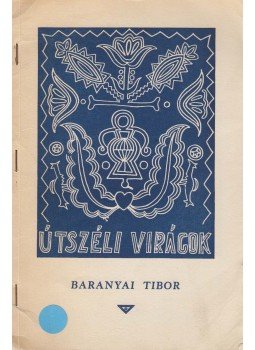 Baranyai Tibor - Útszéli virágok Baranyai Tibor - Útszéli virágok, Montreal 1956 antikvár könyv