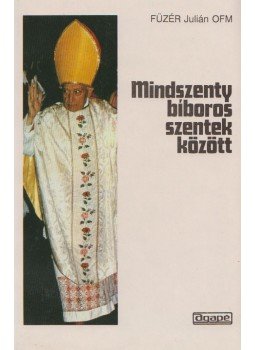 Füzér Julián - Mindszenty bíboros szentek között Füzér Julián - Mindszenty bíboros szentek között, Szeged 1995 antikvár könyv
