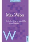 Max Weber - A tudomány és a politika mint hivatás