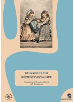  - Gyermekeknek kézikönyvecskéjek - Gyermeknevelési és illemtankönyvek a 16-18. századból, null 2019 antikvár könyv