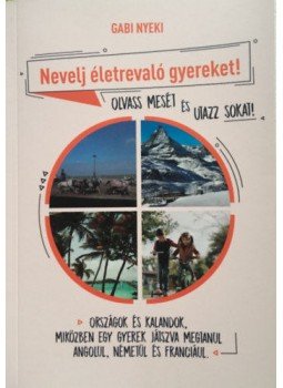Gabi Nyeki - Nevelj életrevaló gyereket! - Olvass mesét és utazz sokat! - Országok és kalandok, miközben egy gyerek játszva megtanul angolul, németül és franciául, null 2020 antikvár könyv