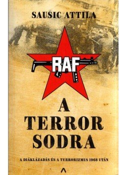 Sausic Attila - A terror sodra - A diáklázadás és a terrorizmus 1968 után, Budapest 2020 antikvár könyv