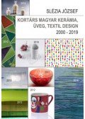 Slézia József - Kortárs magyar kerámia, üveg, textil design - 2000 - 2019