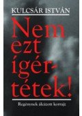 Kulcsár István - Nem ezt ígértétek! - Regénynek álcázott korrajz