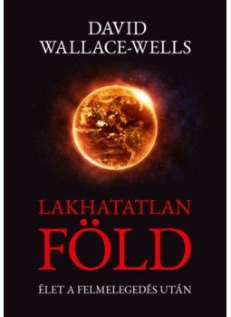 David Wallace-Wells - Lakhatatlan Föld David Wallace-Wells - Lakhatatlan Föld, Budapest 2020 antikvár könyv