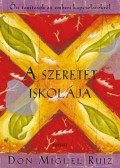 Don Miguel Ruiz - A szeretet iskolája - Ősi tanítások az emberi kapcsolatokról