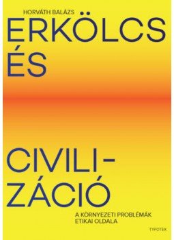 Horváth Balázs - Erkölcs és civilizáció Horváth Balázs - Erkölcs és civilizáció, Budapest 2020 antikvár könyv