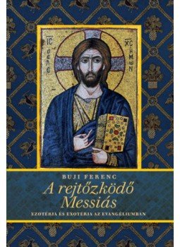 Buji Ferenc - A rejtőzködő Messiás - Ezotéria és exotéria az evangéliumban, null 2019 antikvár könyv