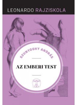 Szunyoghy András - Az emberi test - Leonardo rajziskola 10. Szunyoghy András - Az emberi test - Leonardo rajziskola 10., null 2020 antikvár könyv