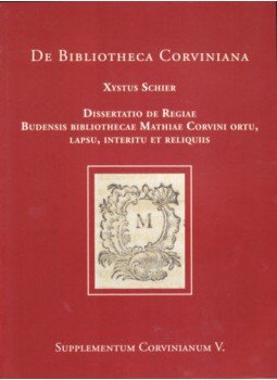 Xystus Schier - Értekezés Corvin Mátyás Budai Királyi Könyvtárának létrejöttéről, hanyatlásáról, pusztulásáról és maradványairól, null 2019 antikvár könyv