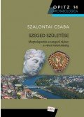 Szalontai Csaba - Szeged születése - Megtelepedés a szegedi tájban a város alakulásáig