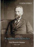 DR.FEHÉR GYÖRGY - A származás kötelez - Gróf Károlyi Sándor 1831-1906