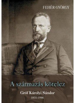 Dr. Fehér György - A származás kötelez - Gróf Károlyi Sándor 1831-1906 Dr. Fehér György - A származás kötelez - Gróf Károlyi Sándor 1831-1906, null 2020 antikvár könyv