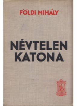 Földi Mihály - Névtelen katona Földi Mihály - Névtelen katona, Budapest 0 antikvár könyv