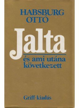 Habsburg Ottó - Jalta és ami utána következett Habsburg Ottó - Jalta és ami utána következett, München 1979 antikvár könyv
