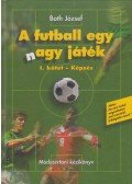 Both József - A futball egy nagy játék I. kötet - Képzés (dedikált)