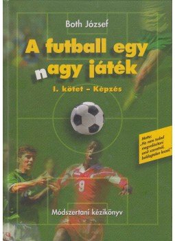 Both József - A futball egy nagy játék I. kötet - Képzés (dedikált), Budapest 1999 antikvár könyv