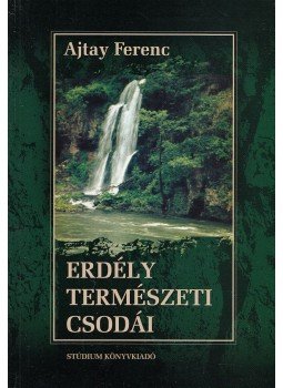 Ajtay Ferenc - Erdély természeti csodái Ajtay Ferenc - Erdély természeti csodái, Kolozsvár 2005 antikvár könyv