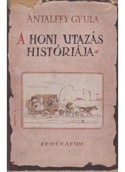 Antalffy Gyula - A honi utazás históriája Antalffy Gyula - A honi utazás históriája, Budapest 0 antikvár könyv