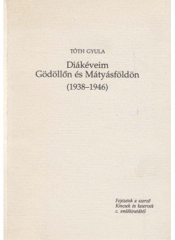 Tóth Gyula - Diákéveim Gödöllőn és Mátyásföldön (dedikált),  1999 antikvár könyv