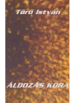 Törő István - Áldozás kora (dedikált) Törő István - Áldozás kora (dedikált), Budapest 1998 antikvár könyv