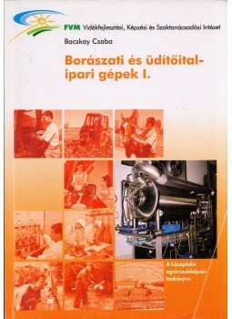 BACSKAY CSABA - Borászati és üditőital-ipari gépek I., Budapest 2009 antikvár könyv