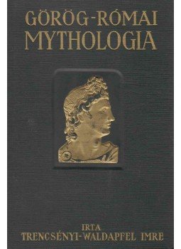 Trencsényi-Waldapfel Imre - Görög-római mythologia Trencsényi-Waldapfel Imre - Görög-római mythologia, Budapest 1936 antikvár könyv