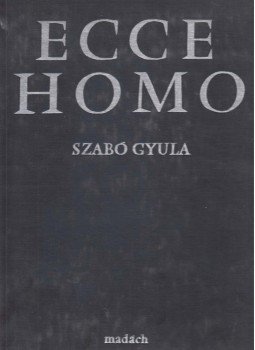 Szabó Gyula - Ecce Homo Szabó Gyula - Ecce Homo, Bratislava 1975 antikvár könyv