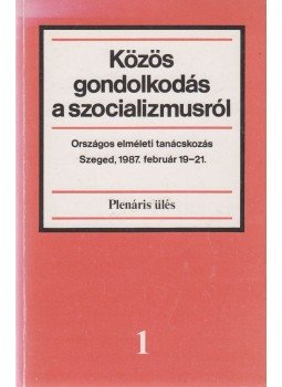 Lakatos Ernő, Berecz János, Huszár István, Kulcsár Kálmán, Lakos Sándor, Benke Valéria, Sipos Aladár - Közös gondolkodás a szocializmusról I. Lakatos Ernő, Berecz János, Huszár István, Kulcsár Kálmán, Lakos Sándor, Benke Valéria, Sipos Aladár - Közös gondolkodás a szocializmusról I., Budapest 1988 antikvár könyv