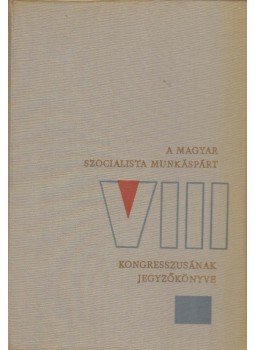 Több szerző - A Magyar Szocialista Munkáspárt VIII. kongresszusának jegyzőkönyve,  1963 antikvár könyv