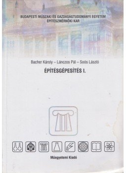 Bacher Károly, Dr. Lánczos Pál, Dr. Soós László - Építésgépesítés I. Bacher Károly, Dr. Lánczos Pál, Dr. Soós László - Építésgépesítés I., Budapest 2003 antikvár könyv