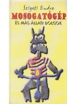 Szigeti Endre - Mosogatógép és más állati dolgok Szigeti Endre - Mosogatógép és más állati dolgok, Budapest 2003 antikvár könyv