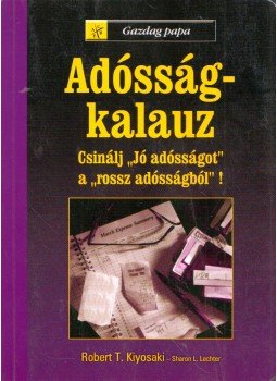 Robert T. Kiyosaki , Sharon L. Lechter - Adósságkalauz Robert T. Kiyosaki , Sharon L. Lechter - Adósságkalauz, Budapest 2006 antikvár könyv