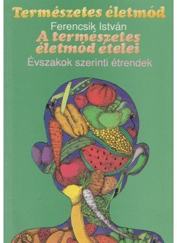 Ferencsik István - A természetes életmód ételei Ferencsik István - A természetes életmód ételei, Budapest 1993 antikvár könyv