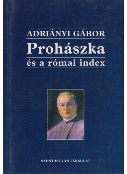 Adriányi Gábor - Prohászka és a római index Adriányi Gábor - Prohászka és a római index, Budapest 2002 antikvár könyv