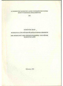 Dömötör Ákos - Margitai Láni Péter példázatainak eredete / Die Herkunft der Predigtexempel von Péter Margitai Láni, Debrecen 1991 antikvár könyv