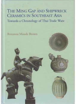 Roxanna Maude Brown - Ming Gap and Shipwreck Ceramics in Southeast Asia: Towards a Chronology of Thai Trade Ware,  2009 antikvár könyv