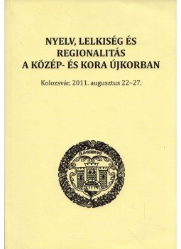 Gábor Csilla, Korondi Ágnes, Luffy Katalin, Tóth Zsombor, Balogh F. András - Nyelv, lelkiség és regionalitás a közép- és kora újkorban, Kolozsvár 2013 antikvár könyv