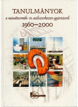 Hevesiné Kővári Éva, Kutasi Borbála - Tanulmányok a másodtermék- és acélszerkezet-gyártásról 1960-2000, Dunaújváros 2000 antikvár könyv