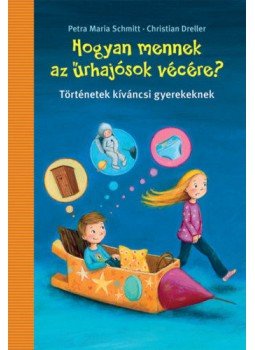 Petra Maria Schmitt, Christian Dreller - Hogyan mennek azűrhajósok vécére? - Történetek kíváncsi gyerekeknek, null 2020 antikvár könyv