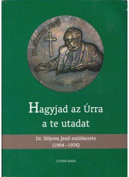 Sólyom Irén, Sólyom István - Hagyjad az Úrra a te utadat Sólyom Irén, Sólyom István - Hagyjad az Úrra a te utadat, Budapest 2004 antikvár könyv