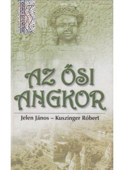 Jelen János, Kuszinger Róbert - Az ősi Angkor (dedikált) Jelen János, Kuszinger Róbert - Az ősi Angkor (dedikált), Budapest 2002 antikvár könyv
