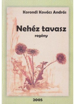 Korondi Kovács András - Nehéz tavasz Korondi Kovács András - Nehéz tavasz, Székelyudvarhely 2005 antikvár könyv