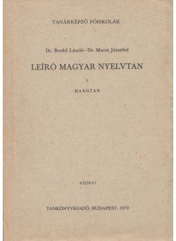 Benkő László, Mucsi Józsefné - Leíró magyar nyelvtan I. Benkő László, Mucsi Józsefné - Leíró magyar nyelvtan I., Budapest 1979 antikvár könyv