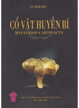 Vu Kim Lôc - Cô vât huyên bí / Mysterious Artifacts Vu Kim Lôc - Cô vât huyên bí / Mysterious Artifacts, Hanoi 2006 antikvár könyv
