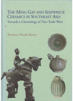 Brown, Roxanna Maude - Ming Gap and Shipwreck Ceramics in Southeast Asia, Bangkok 2009 antikvár könyv