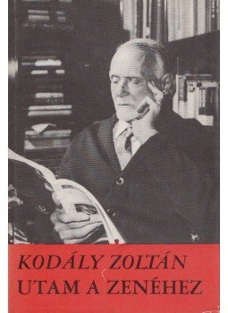 Kodály Zoltán - Utam a zenéhez Kodály Zoltán - Utam a zenéhez, Budapest 1972 antikvár könyv