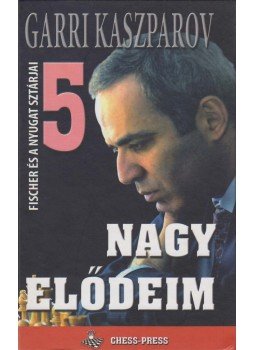 Garri Kaszparov - Nagy elődeim 5. Garri Kaszparov - Nagy elődeim 5., Szeged 2008 antikvár könyv