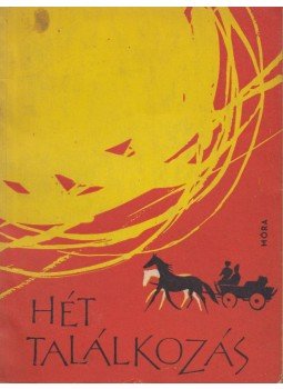Gerő János, Gergely Sándor, Nagy Sándor, Illés Béla, Harsányi Zoltán, Dobozy Imre, Urbán Ernő - Hét találkozás Gerő János, Gergely Sándor, Nagy Sándor, Illés Béla, Harsányi Zoltán, Dobozy Imre, Urbán Ernő - Hét találkozás, Budapest 1961 antikvár könyv