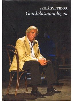 Szilágyi Tibor - Gondolatmonológok Szilágyi Tibor - Gondolatmonológok, Budapest 2011 antikvár könyv